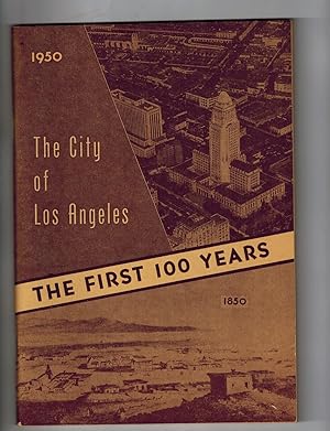THE CITY OF LOS ANGELES. The First 100 Years, 1850 - 1950