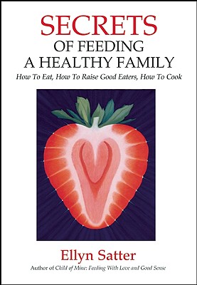 Seller image for Secrets of Feeding a Healthy Family: How to Eat, How to Raise Good Eaters, How to Cook (Paperback or Softback) for sale by BargainBookStores