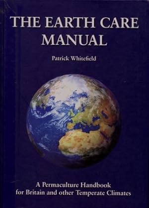 The Earth Care Manual : A Permaculture Handbook for Britain & other Temperate Climates