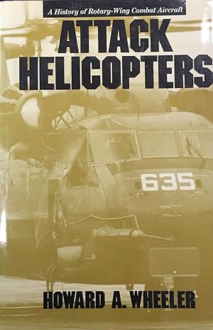 Attack Helicopters: A History of Rotary-Wing Combat Aircraft