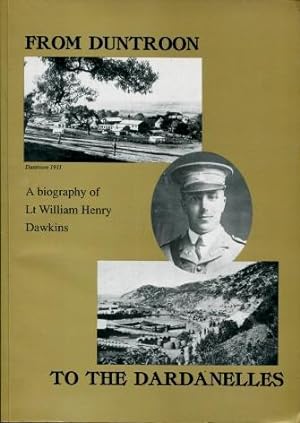 From Duntroon to the Dardanelles : A biography of Lieutenant William Dawkins - including his Diar...