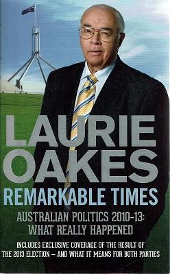 Remarkable Times: Australian Politics 2010-13: What Really Happened
