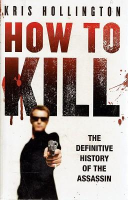 Seller image for How To Kill: The Definitive History Of The Assassin for sale by Marlowes Books and Music