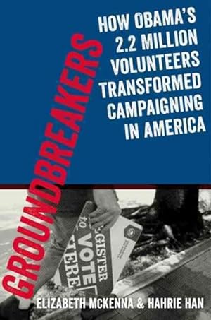 Imagen del vendedor de Groundbreakers : How Obama's 2.2 Million Volunteers Transformed Campaigning in America a la venta por GreatBookPrices