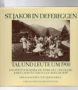 St. Jakob in Defereggen. Tal und Leute um 1900. Das photographische Werk des Tischlers Josef Lads...