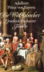 Die Wittelsbacher. Geschichte unserer Familie
