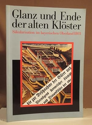 Bild des Verkufers fr Glanz und Ende der alten Klster. Skularisation im bayrischen Oberland 1803. Katalogbuch zur Ausstellung im Kloster Benediktbeuern 7. Mai bis 20. Oktober 1991. zum Verkauf von Dieter Eckert