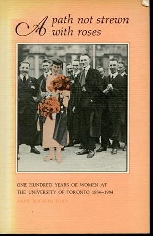 Seller image for A Path Not Strewn With Roses : One Hundred Years of Women at the University of Toronto 1884-1984 for sale by Librairie Le Nord