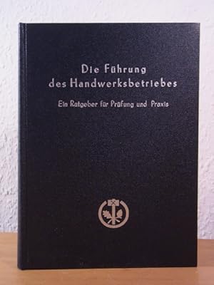 Die Führung des Handwerksbetriebes. Ein Ratgeber für Prüfung und und Praxis