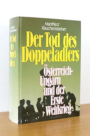 Der Tod des Doppeladlers: Österreich-Ungarn und der Erste Weltkrieg