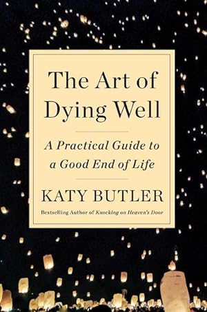 Bild des Verkufers fr The Art of Dying Well : A Practical Guide to a Good End of Life zum Verkauf von AHA-BUCH GmbH
