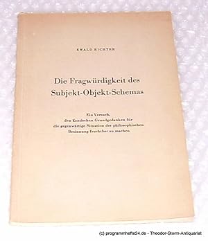 Die Fragwürdigkeit des Subjekt-Objekt-Schemas. Ein Versuch den Kantischen Grundgedanken für die g...