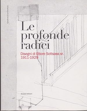 Le profonde radici. Disegni di Ettore Sottsass Sr. 1911-1929