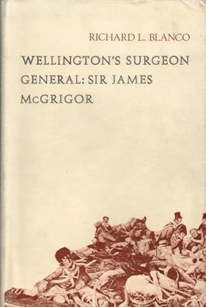 Seller image for WELLINGTON'S SURGEON GENERAL : SIR JAMES MCGRIGOR for sale by Paul Meekins Military & History Books