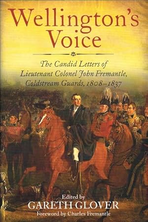 Seller image for WELLINGTON'S VOICE : THE CANDID LETTERS OF LIEUTENANT COLONEL JOHN FREMANTLE, COLDSTREAM GUARDS 1808-1837 for sale by Paul Meekins Military & History Books