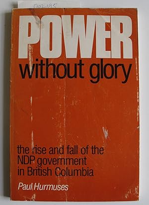 Seller image for Power Without Glory: The Rise and Fall of the NDP Government in British Columbia for sale by The People's Co-op Bookstore