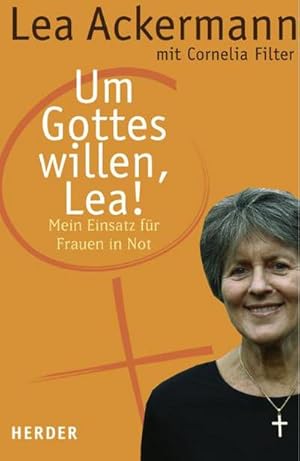 Um Gottes willen, Lea! : mein Einsatz für Frauen in Not. Mit Cornelia Filter