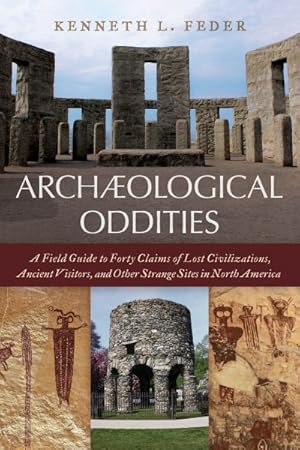 Seller image for Archaeological Oddities : A Field Guide to Forty Claims of Lost Civilizations, Ancient Visitors, and Other Strange Sites in North America for sale by GreatBookPrices
