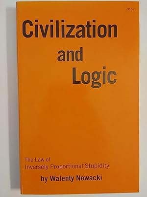 Image du vendeur pour Civilization and Logic: the Law of Inversely Proportional Stupidity mis en vente par Early Republic Books