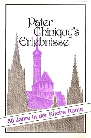 Chiniquy, Charles Paschal Telesphore: Pater Chiniquy's Erlebnisse; Teil: Bd. 1., 50 Jahre in der ...