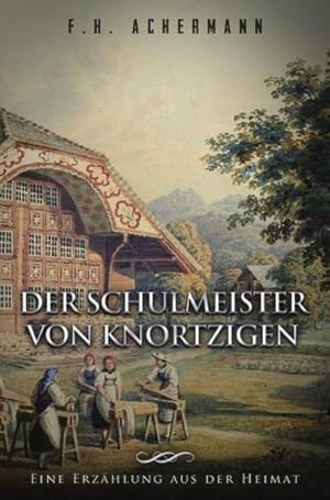 Bild des Verkufers fr Der Schulmeister von Knortzigen : Eine Erzhlung aus der Heimat zum Verkauf von AHA-BUCH GmbH