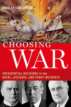 Immagine del venditore per Choosing War : Presidential Decisions in the Maine, Lusitania, and Panay Incidents venduto da GreatBookPrices
