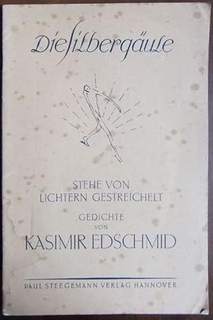 Stehe von Lichtern gestreichelt : Gedichte. Kasimir Edschmid / Die Silbergäule ; Bd. 10/11