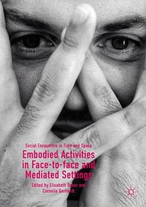 Bild des Verkufers fr Embodied Activities in Face-to-face and Mediated Settings : Social Encounters in Time and Space zum Verkauf von AHA-BUCH GmbH