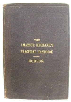 The Amateur Mechanic's Practical Handbook: Describing the Different Tools Required in the Worksho...