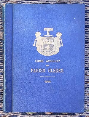 Parish Clerks,Some Account of Parish Clerks,more especially of the Ancient Fraternity [Bretherne ...