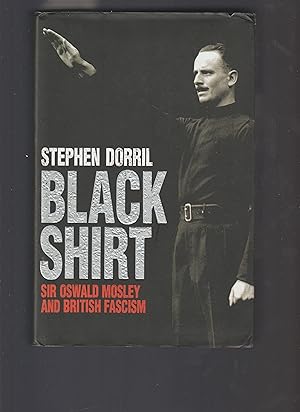 BLACK SHIRT Sir Oswald Mosley and British Fascism
