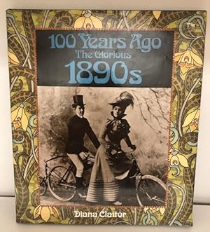 100 Years Ago: The Glorious 1890s by Diana Claitor