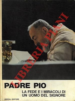 Padre Pio. La fede e i miracoli di un uomo del Signore.