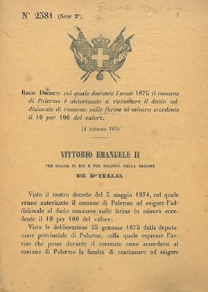 col quale durante l'anno 1875 il comune di Palermo é autorizzato a riscuotere il dazio addizional...