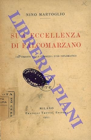 Bild des Verkufers fr Sua Eccellenza Di Falcomarzano. Tre episodi della commedia d'un diplomatico. zum Verkauf von Libreria Piani