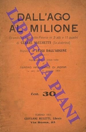 Dall'ago al milione. Grandiosa Operetta-Féerie in 3 atti e 11 quadri di Cesare Sacchetti (Scalabr...