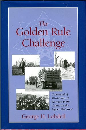 The Golden Rule Challenge: Command of World War II German POW Camps in the Upper Mid- West