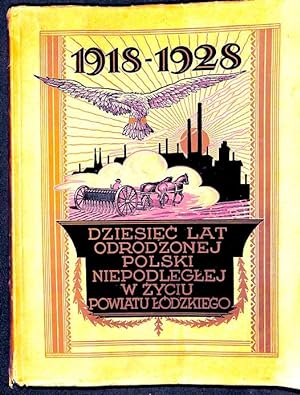 iesiec lat Odrodzonej Polski Niepodleglej w Zyciu powiatu Lódzkiego : 1918-1928 : 11 listopada 19...