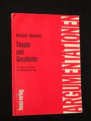 Theater und Geschichte. Zur Theorie des Theaters als gesellschaftlicher Praxis (= Argumentationen...