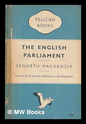 Bild des Verkufers fr The English parliament : [a study of its nature and historic development] / Kenneth R. MacKenzie zum Verkauf von MW Books Ltd.