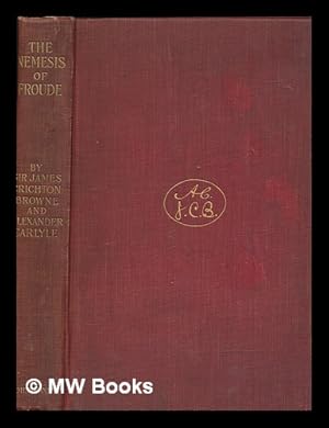 Imagen del vendedor de The nemesis of Froude : a rejoinder to James Anthony Froude's "My relations with Carlyle" / by Sir James Crichton-Browne and Alexander Carlyle a la venta por MW Books Ltd.