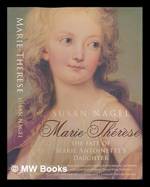 Seller image for Marie-Thrse : the fate of Marie Antoinette's daughter / Susan Nagel for sale by MW Books Ltd.