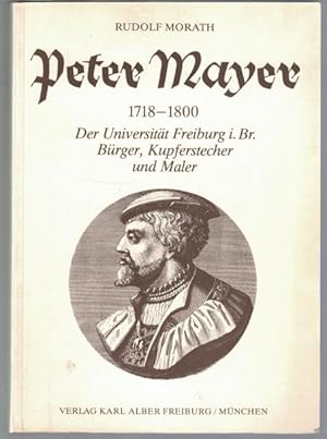 Image du vendeur pour Peter Mayer, 1718-1800, der Universitt Freiburg im Breisgau. Brger, Kupferstecher und Maler, ;Freiburger Beitrge zur Wissenschafts- und Universittsgeschichte, Band 3, mis en vente par Antiquariat Kastanienhof