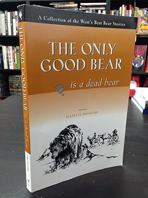 Seller image for The Only Good Bear is a Dead Bear: A Collection of the West's Best Bear Stories for sale by THE PRINTED GARDEN, ABA, MPIBA