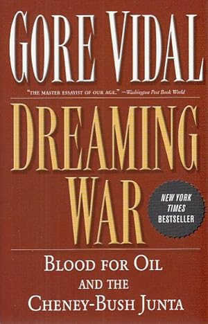 Dreaming War. Blood for Oil and the Cheney-Bush Junta.