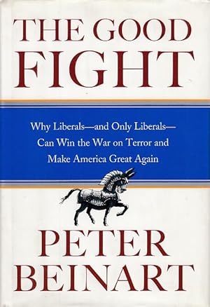 Bild des Verkufers fr The Good Fight. Why Liberals - and Only Liberals - Can Win the War on Terror and Make America Great Again. zum Verkauf von Fundus-Online GbR Borkert Schwarz Zerfa