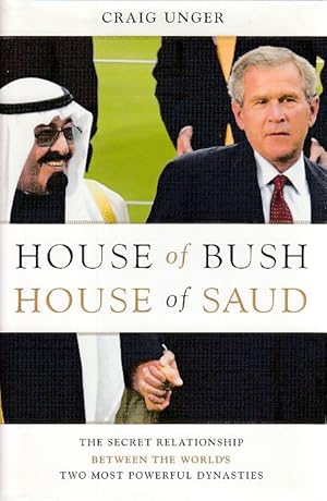 House of Bush, House of Saud. The Secret Relationship Between the World's Two Most Powerful Dynas...