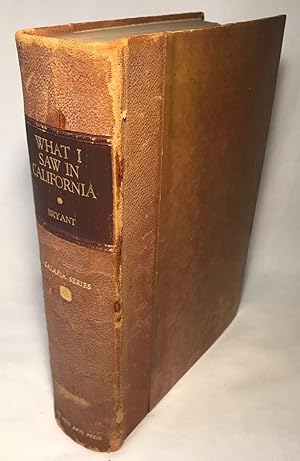 Imagen del vendedor de What I Saw in California: Being the Journal of a Tour: By the Emigrant Route and South Pass of the Rocky Mountain, Across the Continent of North America, the Great Desert Basin, and Through California in the Yrs. 1846, 1847 a la venta por Clausen Books, RMABA