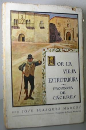 POR LA VIEJA EXTREMADURA. Guía artística de la provincia de Cáceres. Ilustrada con 143 fotografía...