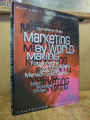 Marketing by World-Making - Folgenreiche Kommunikation zwischen Mensch und Marke - Ideen - Strate...